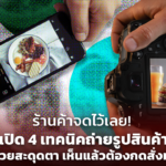 ร้านค้าจดไว้เลย! เปิด 4 เทคนิคถ่ายรูปสินค้า ให้สวยสะดุดตา เห็นแล้วต้องกดสั่งทันที 