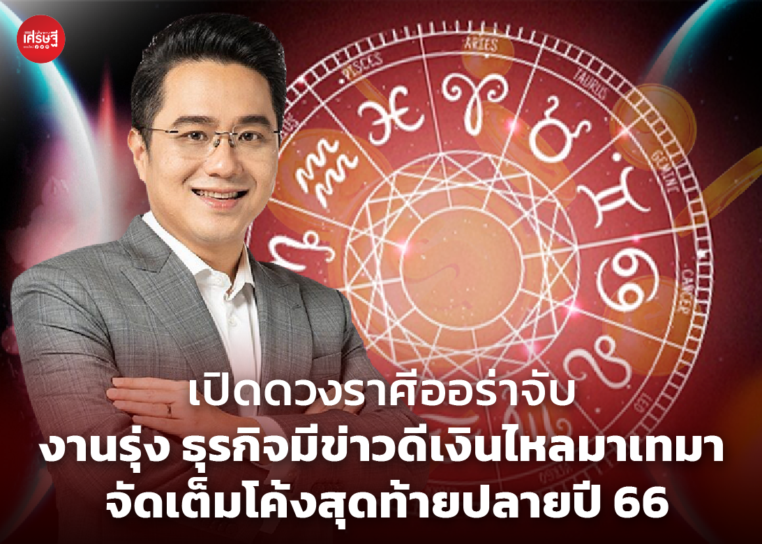 เปิดดวงราศีออร่าจับ งานรุ่ง ธุรกิจมีข่าวดีเงินไหลมาเทมา จัดเต็มโค้งสุดท้ายปลายปี 66