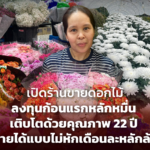 เปิดร้านขายดอกไม้ ลงทุนก้อนแรกหลักหมื่น เติบโตด้วยคุณภาพ 22 ปี มีรายได้แบบไม่หักเดือนละหลักล้าน