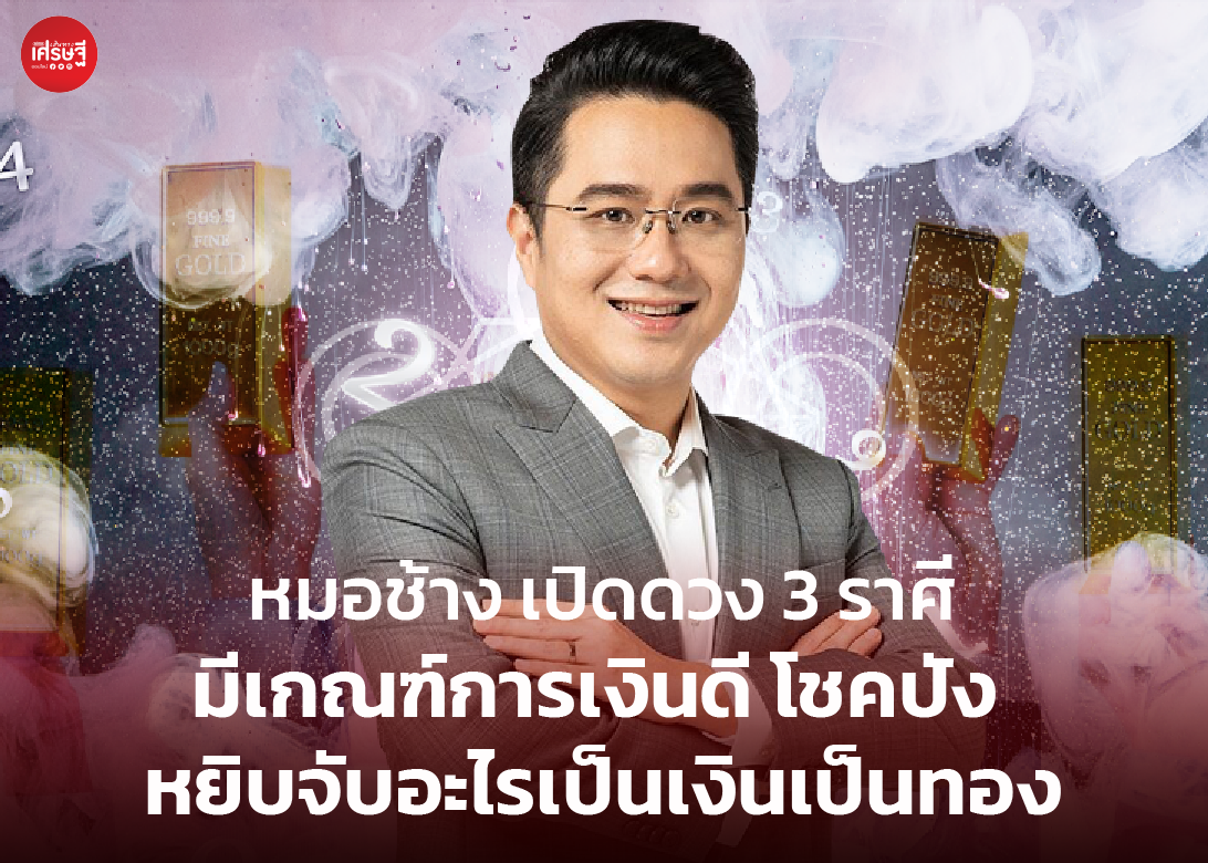 หมอช้าง เปิดดวง 3 ราศีมีเกณฑ์การเงินดี โชคปัง หยิบจับอะไรเป็นเงินเป็นทอง