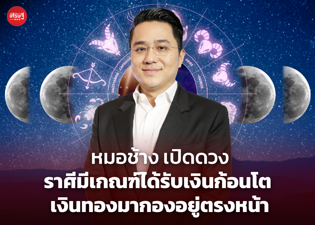 หมอช้าง เปิดดวง ราศีมีเกณฑ์ได้รับเงินก้อนโต เงินทองมากองอยู่ตรงหน้า