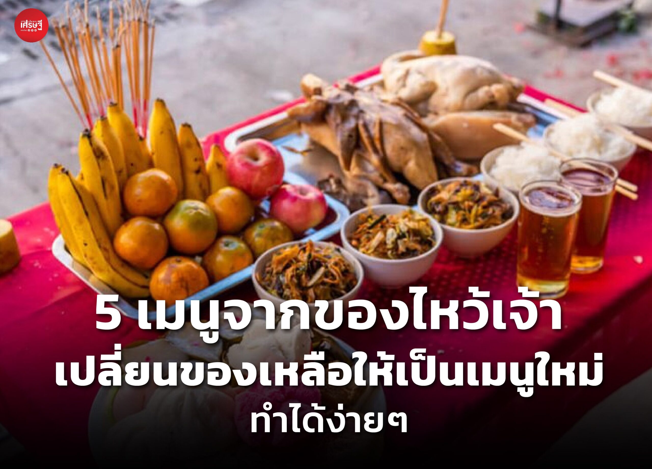 5 เมนูจากของไหว้เจ้า เปลี่ยนของเหลือให้เป็นเมนูใหม่ ทำได้ง่ายๆ