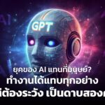 ยุคของ AI แทนที่มนุษย์? ทำงานได้แทบทุกอย่าง แต่ต้องระวัง เป็นดาบสองคม