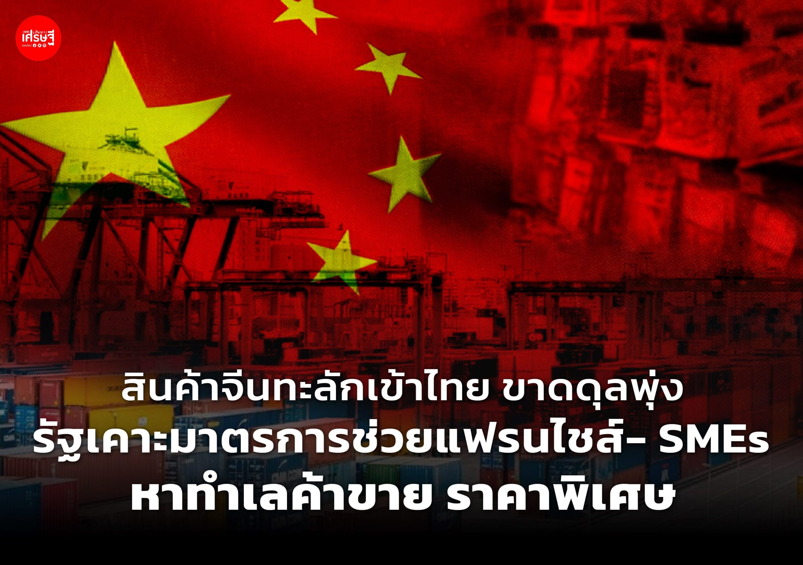 สินค้าจีนทะลักเข้าไทย ขาดดุลพุ่ง รัฐเคาะมาตรการช่วยแฟรนไชส์ - SMEs หาทำเลค้าขาย ราคาพิเศษ