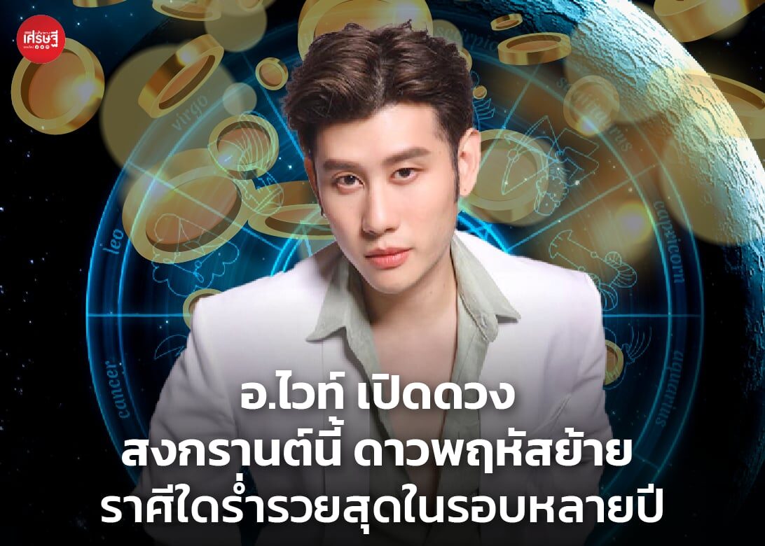 อ.ไวท์ เปิดดวง สงกรานต์นี้ ดาวพฤหัสย้าย ราศีใดร่ำรวยสุดในรอบหลายปี โชคหล่นทับ รอดพ้นวิกฤต