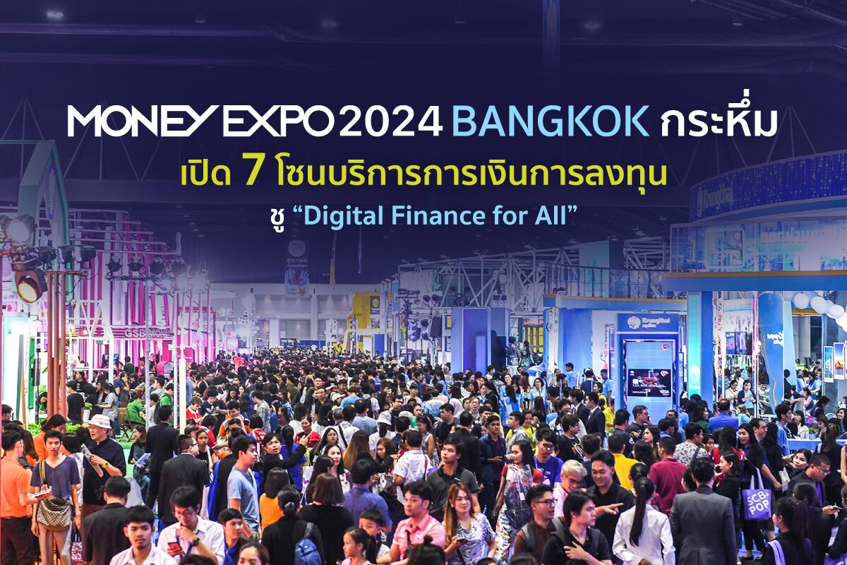 MONEY EXPO 2024 BANGKOK กระหึ่ม เปิด 7 โซนบริการการเงินการลงทุน