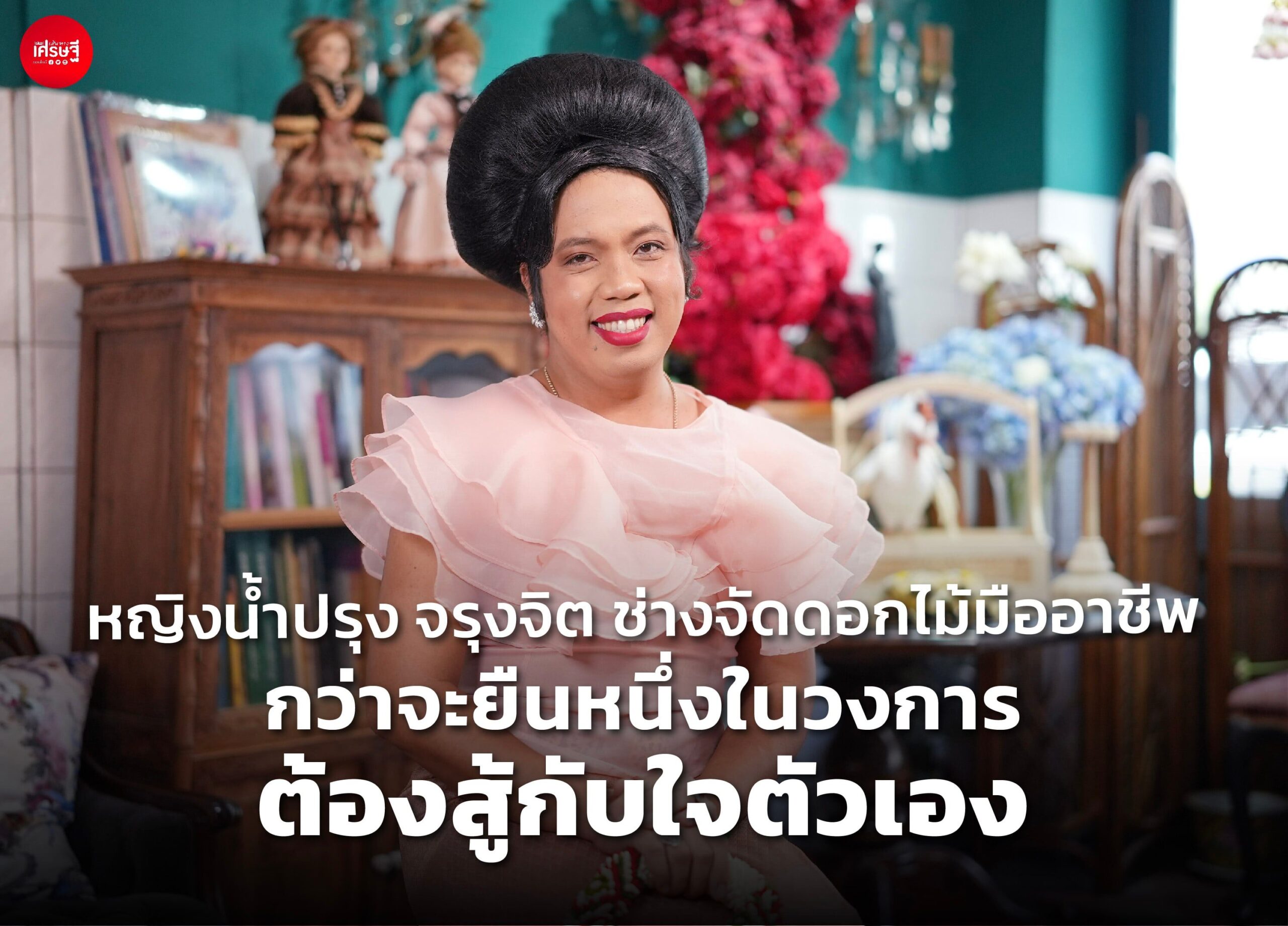 หญิงน้ำปรุง จรุงจิต นักจัดดอกไม้มืออาชีพ กว่าจะยืนหนึ่งในวงการ ต้องสู้กับใจตัวเอง