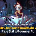 อย่าปล่อยให้คู่แข่งแซงหน้า! SMEs ไทย อยากรอดต้องใช้ AI ผู้ช่วยชั้นดี เปลี่ยนเกมธุรกิจ