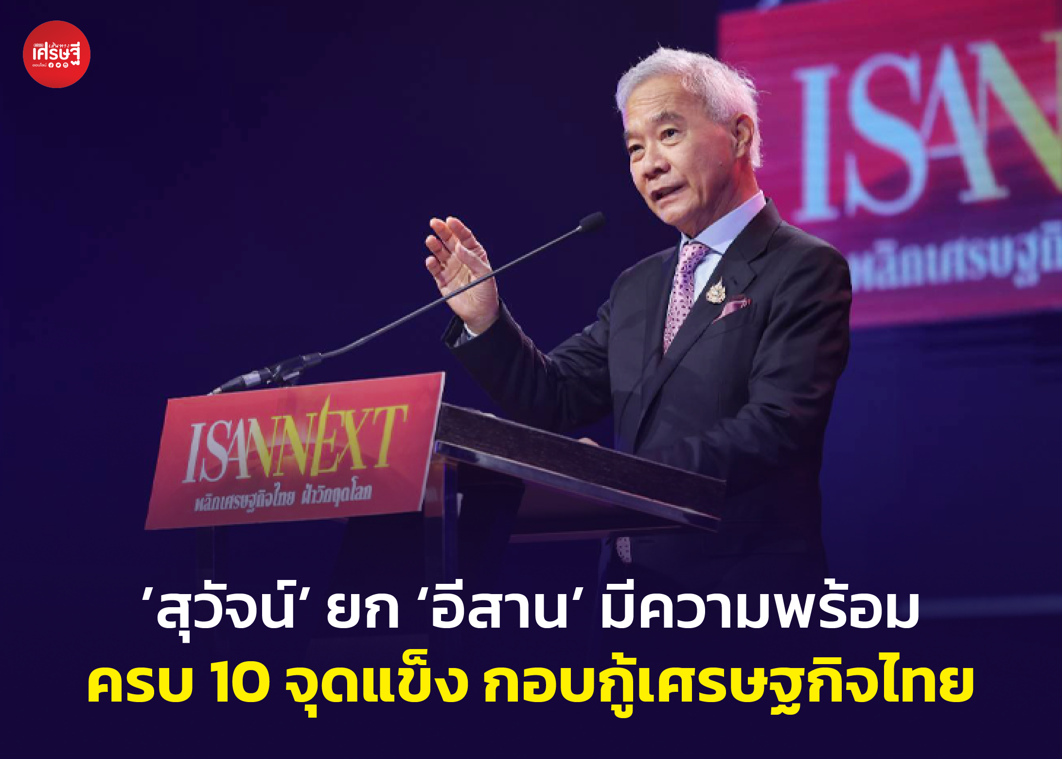 ‘สุวัจน์’ ยก ‘อีสาน’ มีความพร้อม ครบ 10 จุดแข็ง กอบกู้เศรษฐกิจไทย 