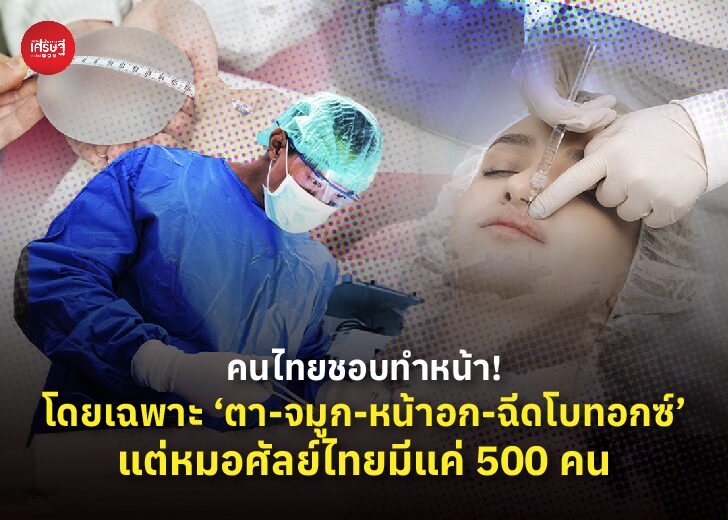 คนไทยชอบทำหน้า! โดยเฉพาะ ‘ตา-จมูก-หน้าอก-ฉีดโบทอกซ์’ แต่หมอศัลย์ไทยมีแค่ 500 คน