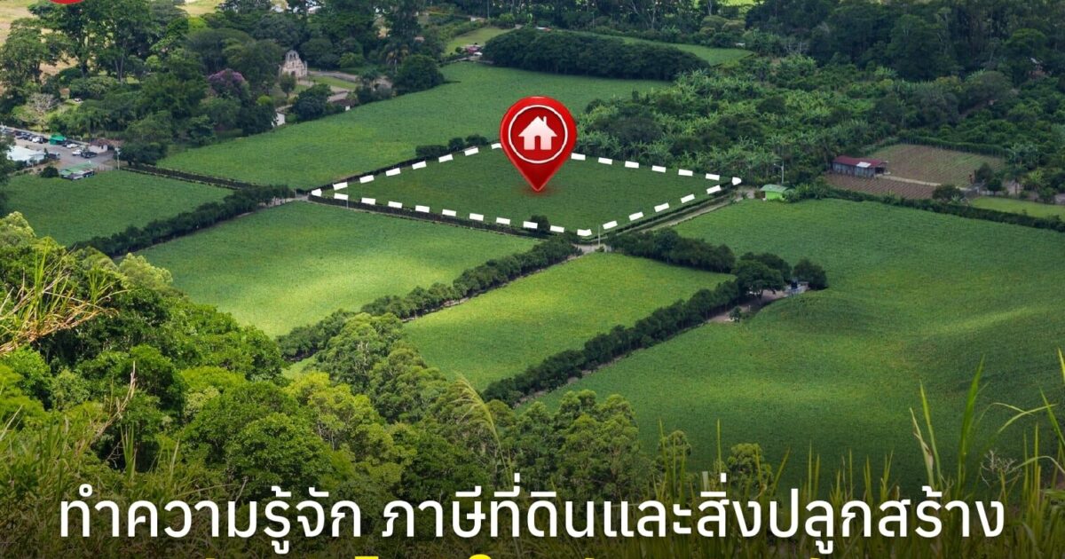 ทำความรู้จัก ภาษีที่ดินและสิ่งปลูกสร้าง เสียเท่าไหร่ ใครต้องจ่ายบ้าง