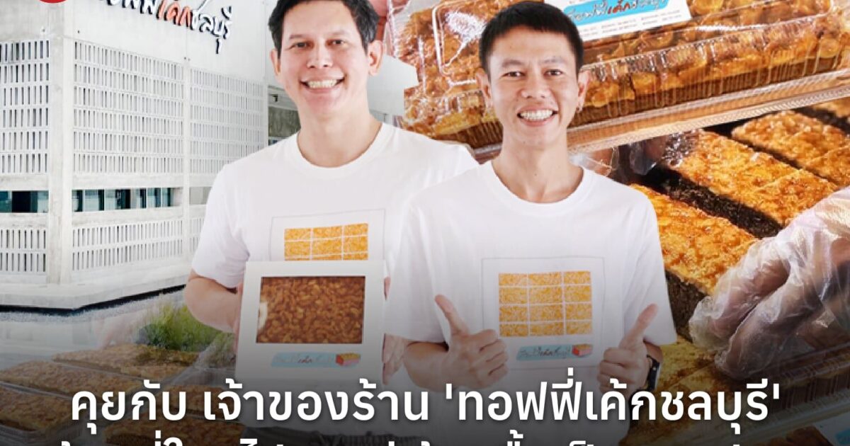 คุยกับ เจ้าของร้าน 'ทอฟฟี่เค้กชลบุรี' ร้านที่ใครไปชลบุรี ต้องซื้อเป็นของฝาก