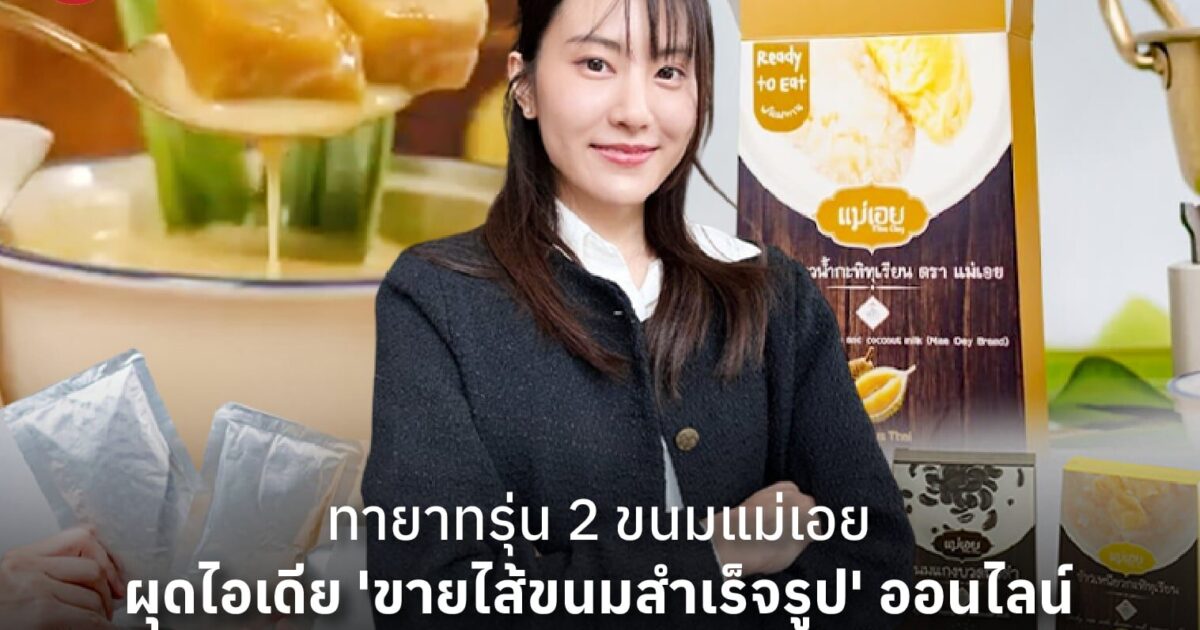 ทายาทรุ่น 2 ขนมแม่เอย ผุดไอเดีย 'ขายไส้ขนมสำเร็จรูป' ออนไลน์ ยอดขายพุ่งหลักแสนต่อเดือน