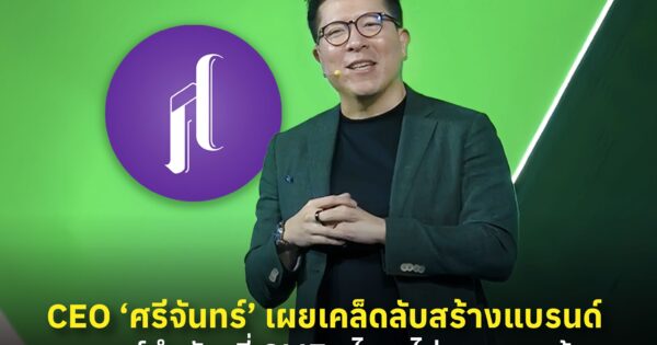 CEO ‘ศรีจันทร์’ เผยเคล็ดลับสร้างแบรนด์ กลยุทธ์สำคัญที่ SMEs ไทย ไม่ควรมองข้าม