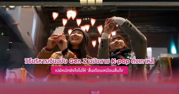 เปย์อย่างมีสติ! เป็นแฟนด้อมต้องบริหารเงินให้เป็น ด้วย “ทริกบริหารเงิน” ฉบับ Gen Z