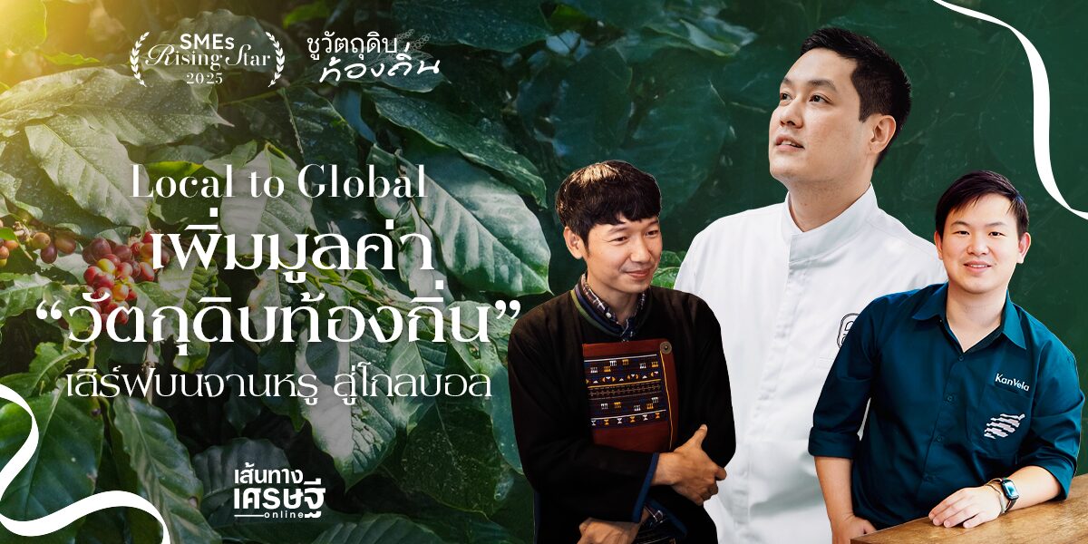 Local to Global เพิ่มมูลค่า “วัตถุดิบท้องถิ่น” เสิร์ฟบนจานหรู ถึงตลาดส่งออก 