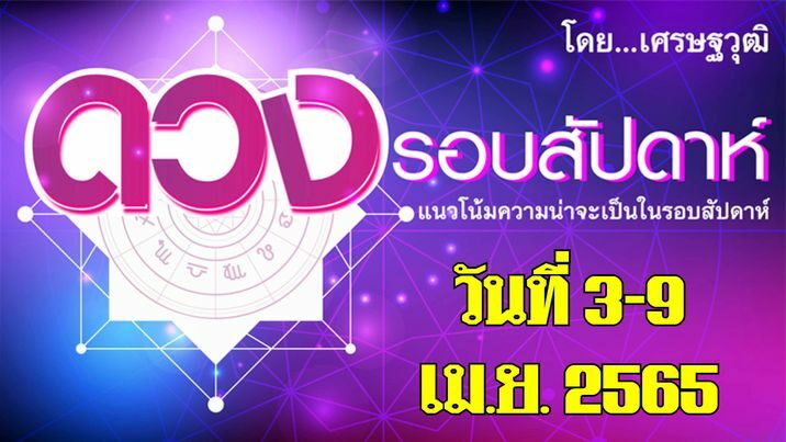 ดวงรอบสัปดาห์ - แนวโน้มความน่าจะเป็นในรอบสัปดาห์ (ระหว่างวันที่ 3-9 เม.ย. 2565)