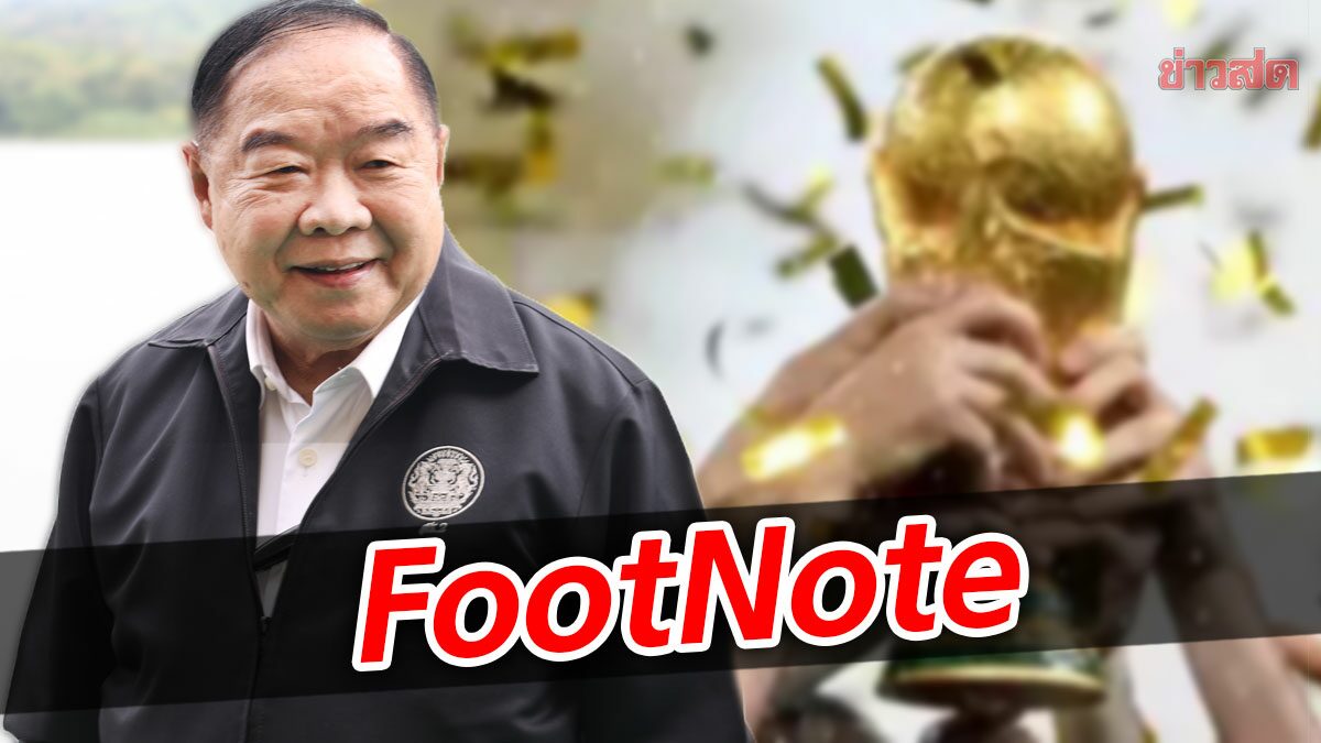 FootNote:บทบาท ประวิตร ฟุตบอลโลก สุดยอด บารมี ทาง "การเมือง"