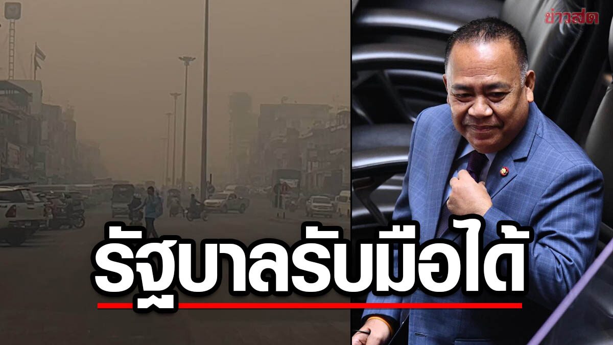 รมช.มหาดไทย ยืนยัน รัฐบาลรับมือ PM 2.5 ได้อยู่
