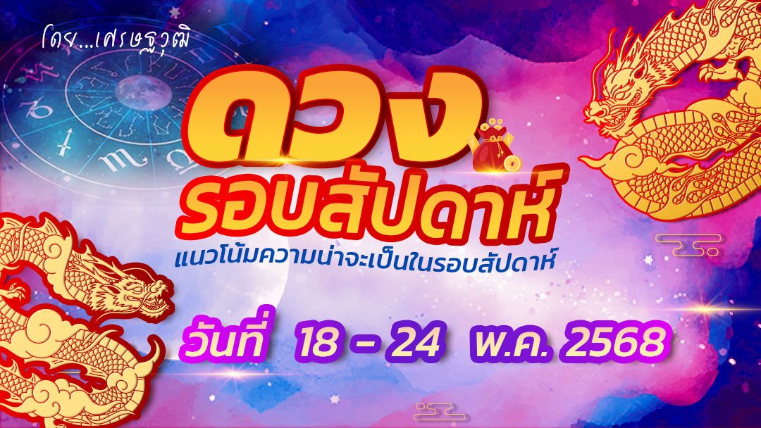 .ดวงรอบสัปดาห์ - แนวโน้มความน่าจะเป็นในรอบสัปดาห์ (ระหว่างวันที่ 18-24 พ.ค.2568) เช็กดวงคู่ครองคนรัก เล่นแชร์เล่นหวย.