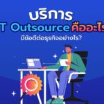 บริการ IT Outsource คืออะไร มีข้อดีต่อธุรกิจอย่างไร? 