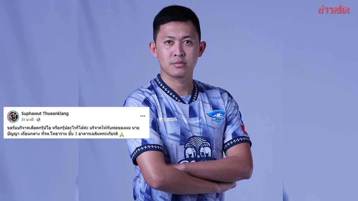 อาร์ม ศุภวุฒิ แข้งฟุตซอลไทย โพสต์ขอความช่วยเหลือบริจาคเลือดให้คุณพ่อ