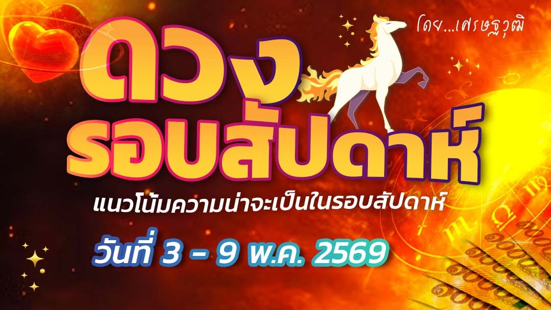 ดวงรอบสัปดาห์ – แนวโน้มความน่าจะเป็นในรอบสัปดาห์ (ระหว่างวันที่ 3 – 9 พ.ค. 2569) เช็กดวงไหนจะมีลาภฟลุกๆ โอกาสทะเลาะกันสูง คนโสดต้องรอไปก่อน