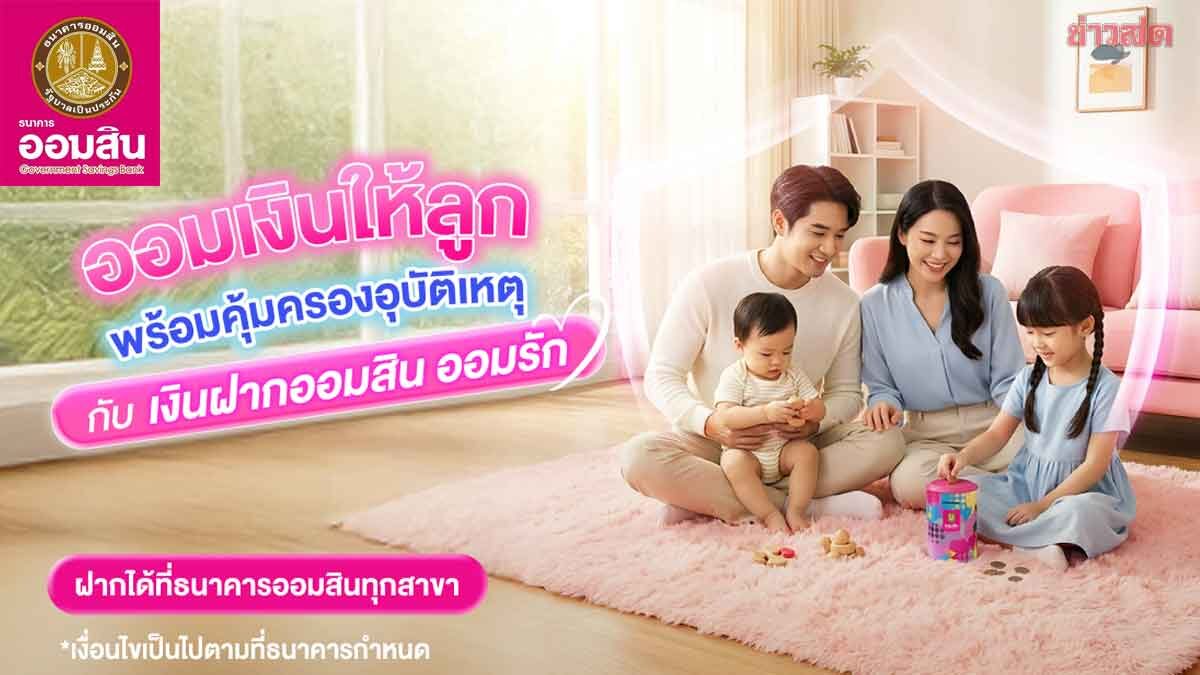 ออมสิน เปิดตัว “ออมสิน ออมรัก” รับฟรีประกันอุบัติเหตุ สูงสุด 2 แสนบาท