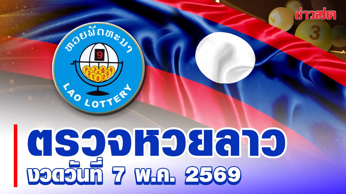 หวยลาววันนี้ งวดประจำวันที่ 7 พฤษภาคม 2569 ผลหวยพัฒนา ตรวจรางวัล ล่าสุด หวยลาว ออกอะไร
